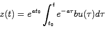 \begin{displaymath}
z(t) = e^{at_0}\int_{t_0}^t e^{-a\tau}bu(\tau)d\tau
\end{displaymath}