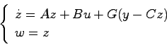 \begin{displaymath}
\left\{ \begin{array}{l}
\dot{z} = Az + Bu + G(y-Cz) \\
w = z
\end{array}\right.
\end{displaymath}