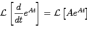 \begin{displaymath}
{\cal L}\left[ \frac{d}{dt}e^{At} \right] = {\cal L} \left[ Ae^{At} \right]
\end{displaymath}