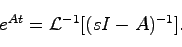 \begin{displaymath}
e^{At} = {\cal L}^{-1}[(sI-A)^{-1}].
\end{displaymath}