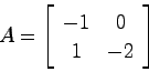 \begin{displaymath}
A = \left[ \begin{array}{cc} -1 & 0  1 & -2 \end{array} \right]
\end{displaymath}