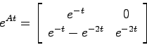 \begin{displaymath}
e^{At} = \left[ \begin{array}{cc} e^{-t} & 0  e^{-t}-e^{-2t} & e^{-2t}
\end{array} \right]
\end{displaymath}