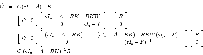 \begin{eqnarray*}
\hat{G} &=& \bar{C}(sI-\bar{A})^{-1}\bar{B} \\
&=& \left[ \be...
...n{array}{c}B  0 \end{array}\right] \\
&=& C[(sI_n-A-BK)^{-1}B
\end{eqnarray*}