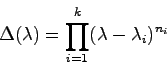 \begin{displaymath}
\Delta(\lambda) = \prod_{i=1}^k (\lambda - \lambda_i)^{n_i}
\end{displaymath}