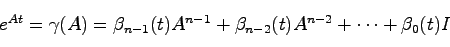 \begin{displaymath}
e^{At} = \gamma(A) = \beta_{n-1}(t)A^{n-1} + \beta_{n-2}(t)A^{n-2} + \cdots +
\beta_0(t) I
\end{displaymath}