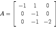 \begin{displaymath}
A = \left[ \begin{array}{ccc} -1 & 1 & 0  0 & -1 & 0  0 & -1 & -2
\end{array} \right]
\end{displaymath}