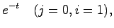 $\displaystyle e^{-t} \quad (j=0, i=1),$
