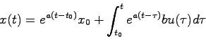 \begin{displaymath}
x(t) = e^{a(t-t_0)}x_0 + \int_{t_0}^t e^{a(t-\tau)}bu(\tau)d\tau
\end{displaymath}