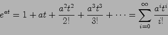 \begin{displaymath}
e^{at}=1+at+\frac{a^2t^2}{2!}+\frac{a^3t^3}{3!}+\cdots = \sum_{i=0}^{\infty}\frac{a^it^i}{i!}
\end{displaymath}