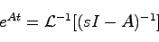 \begin{displaymath}
e^{At} = {\cal L}^{-1}[(sI-A)^{-1}]
\end{displaymath}