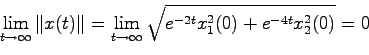 \begin{displaymath}
\lim_{t \to \infty} \Vert x(t)\Vert = \lim_{t \to \infty} \sqrt{e^{-2t}x_1^2(0)
+e^{-4t}x_2^2(0)} = 0
\end{displaymath}