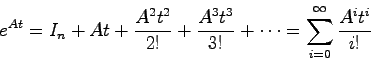 \begin{displaymath}
e^{At}=I_n+At+\frac{A^2t^2}{2!}+\frac{A^3t^3}{3!}+\cdots = \sum_{i=0}^{\infty}\frac{A^it^i}{i!}
\end{displaymath}