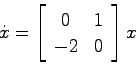 \begin{displaymath}
\dot{x} = \left[ \begin{array}{cc}0 & 1  -2 & 0 \end{array}\right]x
\end{displaymath}