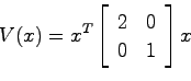 \begin{displaymath}
V(x) = x^T \left[ \begin{array}{cc}2 & 0  0 & 1 \end{array}\right] x
\end{displaymath}
