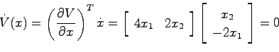 \begin{displaymath}
\dot{V}(x) = \left( \frac{\partial V}{\partial x}\right)^T \...
...ht] \left[ \begin{array}{c}x_2  -2x_1 \end{array}\right] = 0
\end{displaymath}