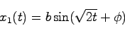 \begin{displaymath}
x_1(t) = b \sin(\sqrt{2t}+\phi)
\end{displaymath}