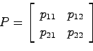 \begin{displaymath}
P = \left[\begin{array}{cc}p_{11} & p_{12}  p_{21} & p_{22} \end{array}\right]\end{displaymath}