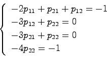 \begin{displaymath}
\left\{
\begin{array}{l}
-2p_{11}+p_{21}+p_{12} = -1 \\
-3p...
...= 0 \\
-3p_{21}+p_{22} = 0 \\
-4p_{22}=-1
\end{array}\right.
\end{displaymath}