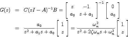 \begin{eqnarray*}
G(s) &=& C(sI-A)^{-1}B
= \left[ \begin{array}{cc}
s & -1  a...
..._ns+\omega_n^2}\left[ \begin{array}{c}
1  s \end{array}\right]
\end{eqnarray*}