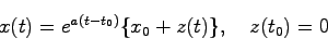 \begin{displaymath}
x(t)=e^{a(t-t_0)}\{x_0+z(t)\}, \quad z(t_0)=0
\end{displaymath}
