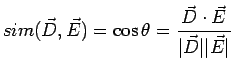 $\displaystyle sim(\vec{D},\vec{E})=\cos \theta = \frac{\vec{D} \cdot \vec{E}}{\vert\vec{D}\vert\vert\vec{E}\vert}$