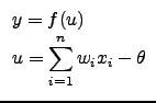 $\displaystyle \begin{array}{l}
y = f(u)\\
\displaystyle u = \sum_{i=1}^{n}{w_ix_i}-\theta
\end{array}$