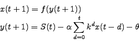 \begin{displaymath}
\begin{array}{l}
x(t+1) = f(y(t+1))\\
\displaystyle y(t+1) = S(t)-\alpha\sum_{d=0}^{t}{k^dx(t-d)}-\theta
\end{array}
\end{displaymath}