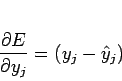 \begin{displaymath}
\frac{\partial E}{\partial y_j} = (y_j - \hat{y}_j)
\end{displaymath}