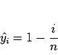 \begin{displaymath}
\hat{y_i} = 1-\frac{i}{n}
\end{displaymath}