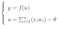$\displaystyle \left\{
\begin{array}{l}
y = f(u) \\
u = \sum_{i=1}^n(x_iw_i) - \theta
\end{array}\right.$