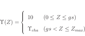 \begin{displaymath}
\Upsilon ( Z ) = \left\{ \begin{array}{ll}
10 & (0 \le Z \le...
...\\
\Upsilon_{cha} & ( gs < Z \le Z_{max})
\end{array} \right.
\end{displaymath}