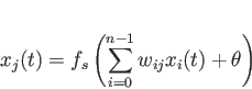 \begin{displaymath}
x_j(t) = f_s \left( \sum_{i=0}^{n-1} w_{ij} x_i(t) + \theta \right)
\end{displaymath}