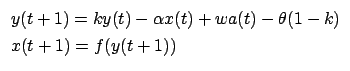 $\displaystyle \begin{array}{l}
y(t+1) = ky(t)-\alpha x(t)+wa(t)-\theta(1-k)\\
x(t+1) = f(y(t+1))
\end{array}$