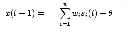 $\displaystyle \begin{array}{l}
\displaystyle x(t+1) = \biggl[ \quad \sum_{i=1}^{n}{w_is_i(t)}-\theta \quad \biggr]
\end{array}$