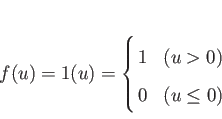 \begin{displaymath}
f(u) = 1(u) = \left\{
\begin{array}{@{\,}ll}
1 & \mbox{($u > 0$)}\\
0 & \mbox{($u \le 0$)}
\end{array} \right.
\end{displaymath}