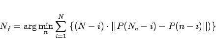 \begin{displaymath}
N_f = \arg \min_n \sum_{i=1}^N  \{(N-i) \cdot \vert\vert P(N_a - i) - P(n - i)\vert\vert)\}
\end{displaymath}