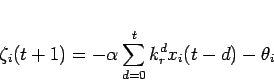 \begin{displaymath}
\zeta_i(t+1) = -\alpha\sum_{d=0}^{t}k_{r}^{d}x_i(t-d)-\theta_i
\end{displaymath}