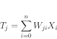 \begin{displaymath}
T_j = \sum_{i=0}^{n}W_{ji}X_i
\end{displaymath}