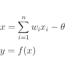 \begin{displaymath}
\begin{array}{l}
\displaystyle x = \sum_{i=1}^{n}{w_ix_i}-\theta\\
y = f(x)
\end{array}\end{displaymath}