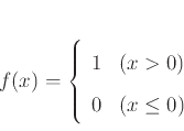 \begin{displaymath}
f(x) = \left\{
\begin{array}{ll}
1 & (x > 0)\\
0 & (x \le 0)
\end{array} \right.
\end{displaymath}