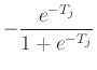 $\displaystyle -\frac{e^{-T_j}}{1+e^{-T_j}}$