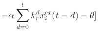 $\displaystyle - \alpha \sum_{d=0}^t k_r^d x_i^{cx} (t - d) - \theta]$