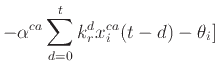 $\displaystyle - \alpha^{ca} \sum_{d=0}^t k_r^d x_i^{ca} (t - d) - \theta_i]$