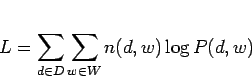 \begin{displaymath}
L = \sum_{d \in D} \sum_{w \in W} n(d, w) \log P(d, w)
\end{displaymath}