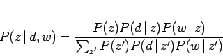 \begin{displaymath}
P(z \, \vert \,d, w) = \frac
{P(z)P(d \, \vert \,z)P(w \, ...
...t \,z)} {\sum_{z'} P(z')P(d \, \vert \,z')P(w \, \vert \,z')}
\end{displaymath}
