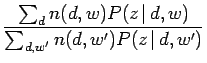$\displaystyle \frac
{\sum_{d} n(d, w)P(z \, \vert \,d, w)} {\sum_{d, w'} n(d, w')P(z \, \vert \,d, w')}$