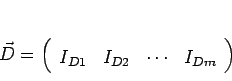 \begin{displaymath}
\vec {D} = \left (
\begin {array}{cccc}
I_{D1} & I_{D2} & \cdots & I_{Dm}
\end {array}
\right )
\end{displaymath}