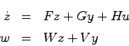 \begin{eqnarray*}
\dot{z} &=& Fz + Gy + Hu
\\
w &=& Wz + Vy
\end{eqnarray*}