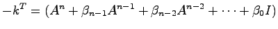 $\displaystyle -k^T = (A^n + \beta_{n-1}A^{n-1} + \beta_{n-2}A^{n-2} + \cdots + \beta_0I)$