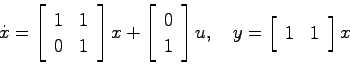 \begin{displaymath}
\dot{x} = \left[ \begin{array}{cc}1 & 1  0 & 1 \end{array}...
...]u,\quad
y = \left[ \begin{array}{cc}1 & 1\end{array}\right] x
\end{displaymath}